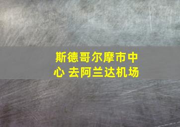 斯德哥尔摩市中心 去阿兰达机场